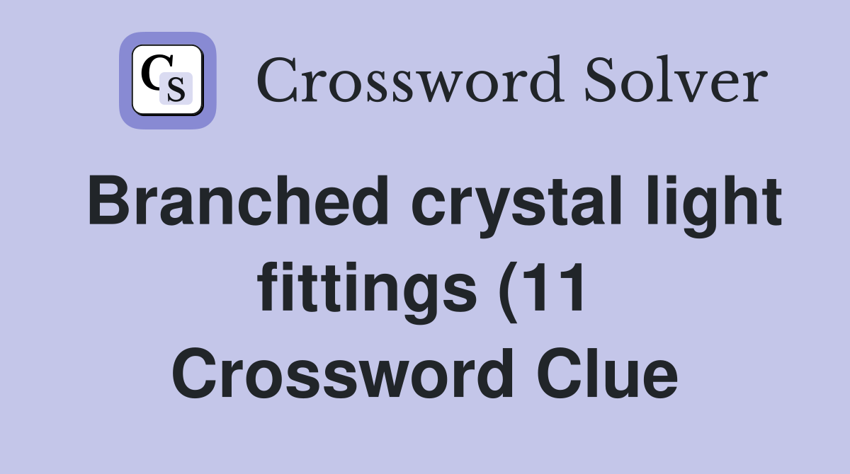 Branched crystal light fittings (11) Crossword Clue Answers Branched crystal light fittings (11) Crossword Clue Answers